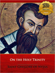 Title: On the Holy Trinity - Enhanced (Illustrated), Author: St. Gregory of Nyssa