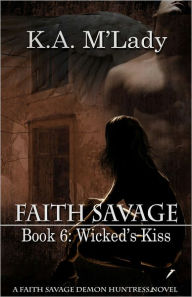 Title: Faith Savage: Book 6 - Wicked's Kiss, Author: K.A. M'Lady