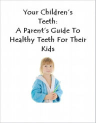 Title: Your Childrens Teeth: A Parent's Guide To Healthy Teeth For Their Kids, Author: Steven  J. Brazis at http://www.cosmeticdentistsac.com