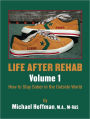 Life After Rehab Volume I: How to Stay Sober in the Outside World