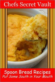 Title: Spoon Bread Recipes - Put Some South in Your Mouth, Author: Chefs Secret Vault
