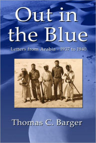 Title: Out in the Blue: Letters from Arabia 1937-1940, Author: Thomas C. Barger