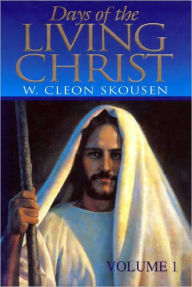 Title: Days of the Living Christ - Volume One, Author: W. Cleon Skousen