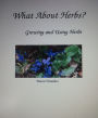 What About Herbs? Growing and Using Herbs