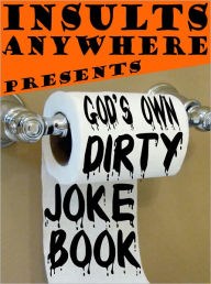 Insults Anywhere Presents God's Own Dirty Joke Book
