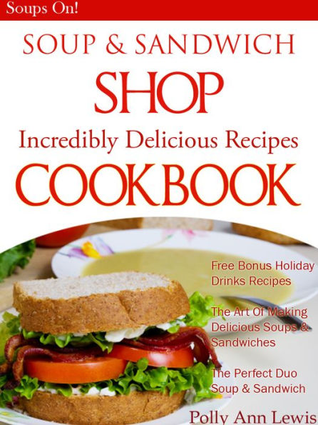 SOUP & SANDWICH SHOP Incredible Delicious Recipes Cookbook