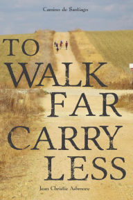 Title: Camino de Santiago: To Walk Far, Carry Less, Author: Jean Christie Ashmore