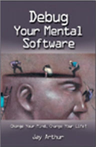 Title: Debug Your Mental Software, Author: Jay Arthur