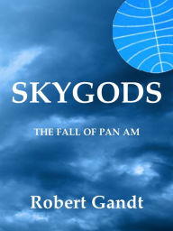 Title: Skygods: The Fall of Pan Am, Author: Robert Gandt