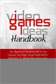 Title: Video Games Ideas Handbook: This Magnificent Handbook Will Let You Discover The Online Virtual World And Its Information On Buying Video Games, Xbox 360 System Ideas, Video Game Programming, Jobs In Video Game Industry And A Whole Lot More!, Author: Cuadra
