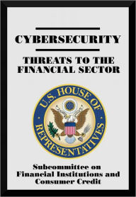 Title: Cybersecurity: Threats to the Financial Sector, Author: Subcommittee On Financial Institutions And Consumer Credit