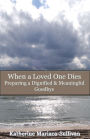 When a Loved One Dies: Preparing a Dignified & Meaningful Goodbye