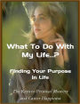 What To Do With My Life...? Finding Your Purpose in Life