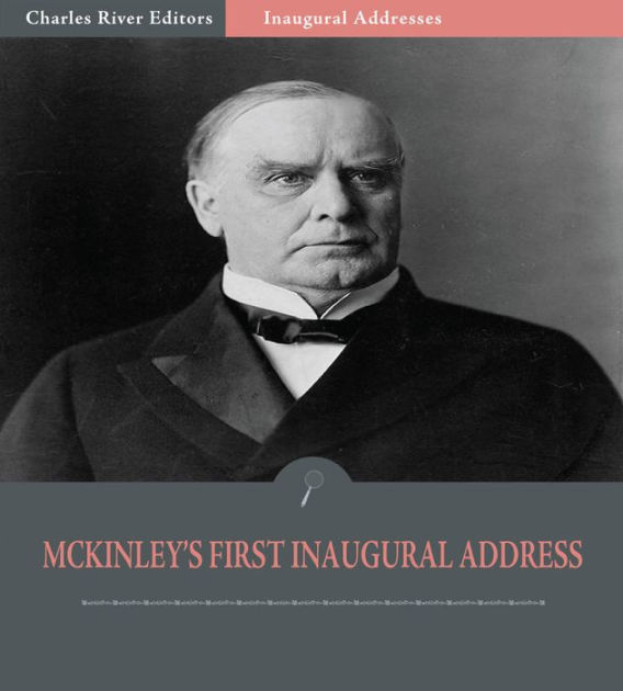 Inaugural Addresses President William McKinley's First Inaugural