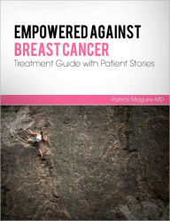 Title: Empowered Against Breast Cancer: Treatment Guide with Patient Stories, Author: Patrick Maguire MD