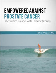 Title: Empowered Against Prostate Cancer: Treatment Guide with Patient Stories, Author: Patrick Maguire MD
