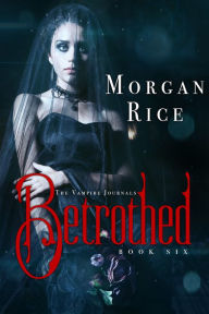 Title: Betrothed (Book #6 in the Vampire Journals), Author: Morgan Rice