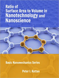 Title: Ratio of Surface Area to Volume in Nanotechnology and Nanoscience (Basic Nanomechanics Series), Author: Peter I. Kattan