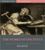 The Works of Epictetus: Discourses, the Enchiridion, and Fragments of His Writings