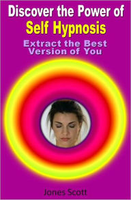Title: Discover the Power of Self Hypnosis: Extract the Best Version of You, Author: Jones Scott