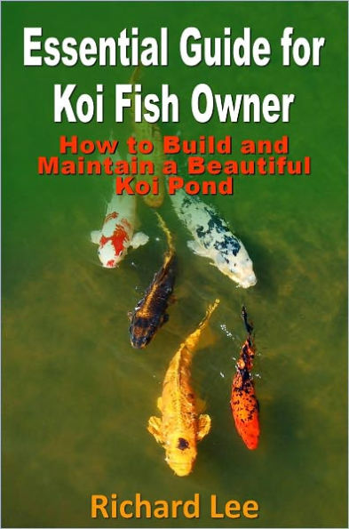 Essential Guide for Koi Fish Owner: How to Build and Maintain a Beautiful Koi Pond