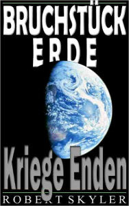 Title: Bruchstück Erde - 002 - Kriege Enden (German Edition), Author: Robert Skyler