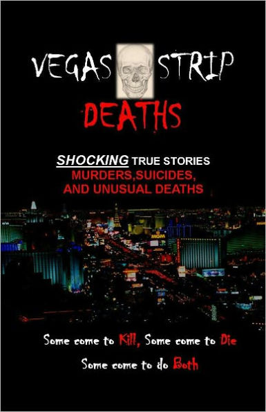Vegas Strip Deaths: Shocking Stories of Murders, Suicides, and Unusual Deaths on the Las Vegas Strip