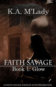 Title: Faith Savage: Book 1 - Glow, Author: K.A. M'Lady