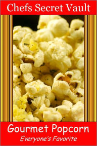 Title: Gourmet Popcorn - Everyone’s Favorite, Author: Chefs Secret Vault