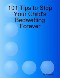101 Tips to Stop Your Child's Bedwetting Forever