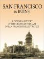 San Francisco in Ruins: A Pictorial History of the Great Earthquake of San Francisco (Illustrated)