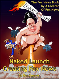 Title: Naked Launch - Creating Fox News, Author: Daniel Cooper