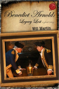Title: Benedict Arnold: Legacy Lost (A Ghost's Story), Author: Will Martin