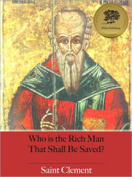 Title: Who is the Rich Man That Shall Be Saved? (Illustrated), Author: St. Clement