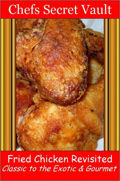 Fried Chicken Revisited - Classic to the Exotic & Gourmet