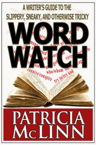 Title: Word Watch: A Writer's Guide to the Slippery, Sneaky and Otherwise Tricky, Author: Patricia McLinn