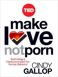 Make Love Not Porn: Technology's Hardcore Impact on Human Behavior