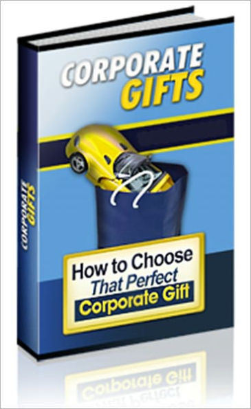 Corporate Gifts - How to Choose that Perfect Corporate Gift - A Powerful Marketing Tool
