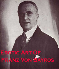 Title: Erotic Art Of Franz Von Bayros: Austrian Erotic Illustrator!, Author: Franz Von Bayros