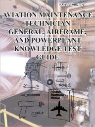 Title: Aviation Maintenance Technician General, Airframe, and Power-Plant Knowledge Test Guide, Author: Federal Aviation Administration