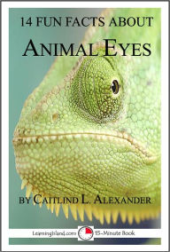 Title: 14 Fun Facts About Animal Eyes: A 15-Minute Book, Author: Caitlind Alexander