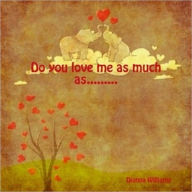 Title: Do you love me as much as..., Author: Dionna Williams
