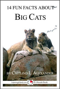 Title: 14 Fun Facts About Big Cats: A 15-Minute Book, Author: Caitlind Alexander