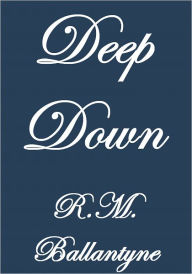 Title: DEEP DOWN, Author: R. M. Ballantyne