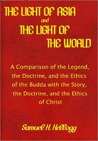 Title: The Light of Asia and the Light of the World [1885], Author: Samuel Henry Kellogg