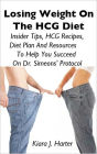 Losing Weight On the HCG Diet: Insider Tips, HCG Recipes, Diet Plan And Resources To Help You Succeed On Dr. Simeons’ Protocol