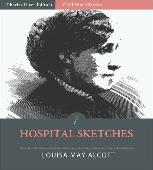 Hospital Sketches: An Army Nurse's True Account of her Experiences during the Civil War (Illustrated)