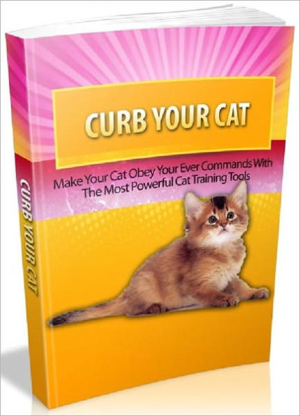 Curb Your Cat - Make Your Cat Obey Your Evey Commands With The Most Powerful Cat Training Tools