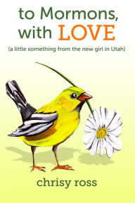 Title: to Mormons, with LOVE, Author: Chrisy Ross