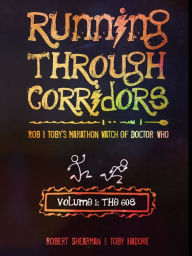 Title: Running Through Corridors: Rob and Toby's Marathon Watch of Doctor Who (Volume 1: The 60s), Author: Robert Shearman